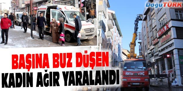 BAŞINA BUZ KÜTLESİ DÜŞEN KADIN AĞIR YARALANDI