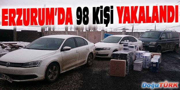 ERZURUM’DA 98 KİŞİ YAKALANDI