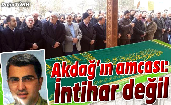 YARD. DOÇ. DR. AKDAĞ'IN AMCASI: İNTİHAR DEĞİL