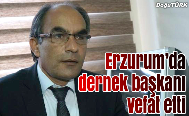 Erzurum’da dernek başkanı vefat etti