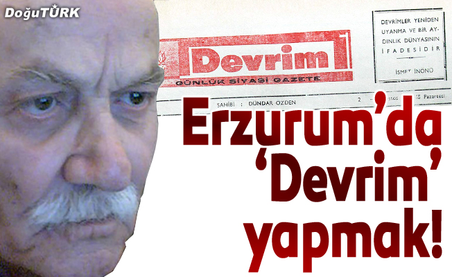 Erzurum’da ‘Devrim’ yapmak!