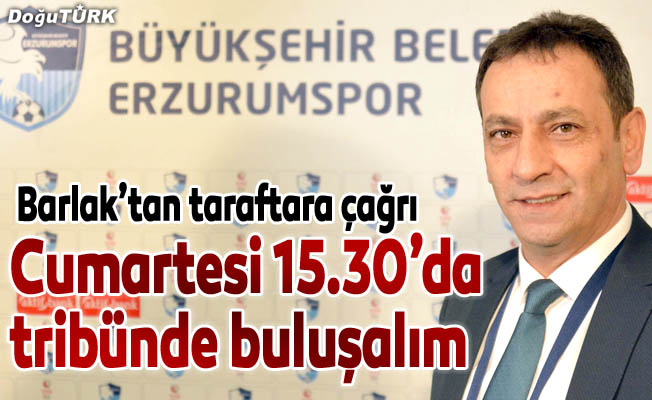 Barlak: Cumartesi 15.30’da tribünde buluşalım