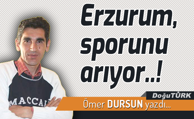 Erzurum, sporunu arıyor..!