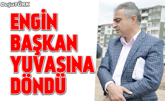 Engin başkan yuvasına döndü