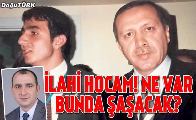 İlahi hocam. Ne var bundan şaşacak?