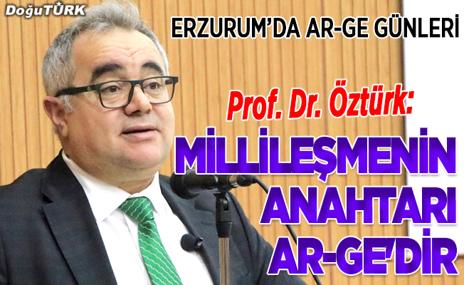 Prof. Dr. Öztürk: Millileşmenin anahtarı Ar-Ge'dir