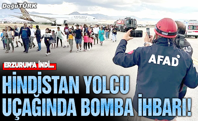 Bomba ihbarı Hindistan uçağını Erzurum'a indirdi!