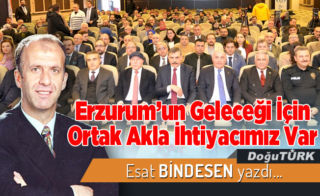 Erzurum’un Geleceği İçin Ortak Akla İhtiyacımız Var