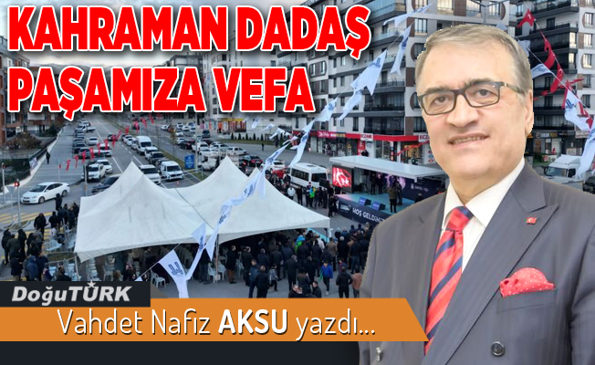 KAHRAMAN DADAŞ PAŞAMIZA VEFA