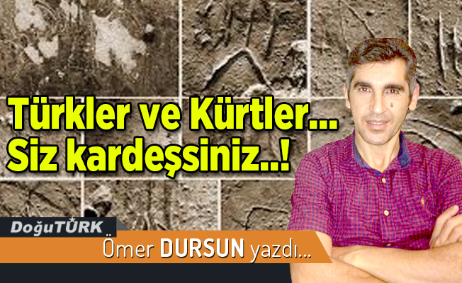 Türkler ve Kürtler... Siz kardeşsiniz..!