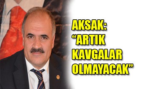 AKSAK: ARTIK KAVGALAR OLMAYACAK