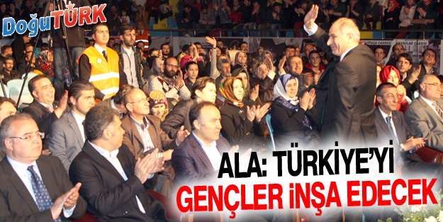 ALA: TÜRKİYE'Yİ GENÇLER İNŞA EDECEK