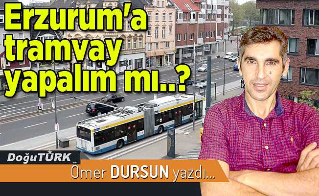 Erzurum'a tramvay yapalım mı..?