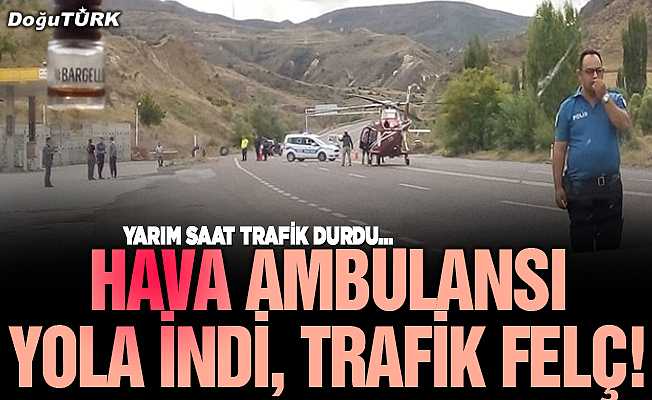 Hava ambulansı yola indi, trafik felç!