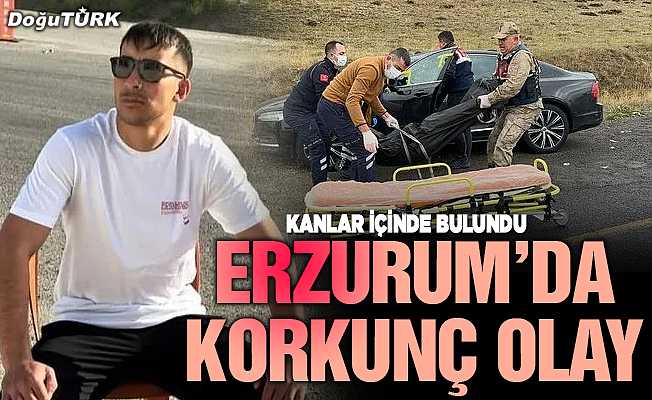 Erzurum'da korkunç olay: Vurulmuş halde bulundu!