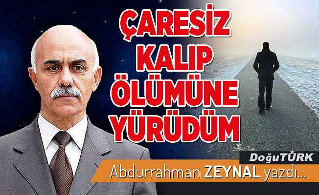 ÇARESİZ KALIP ÖLÜMÜNE YÜRÜDÜM