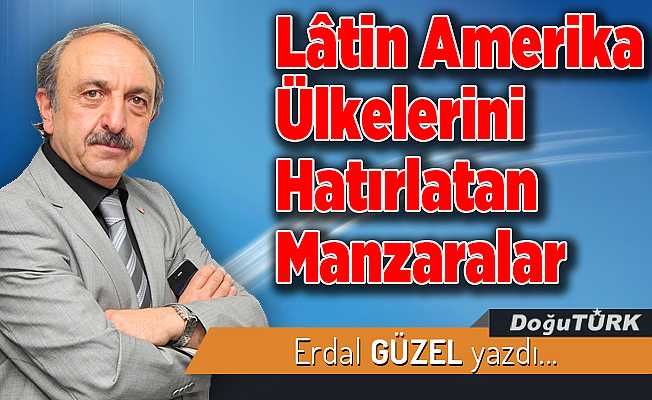 Lâtin Amerika Ülkelerini Hatırlatan Manzaralar