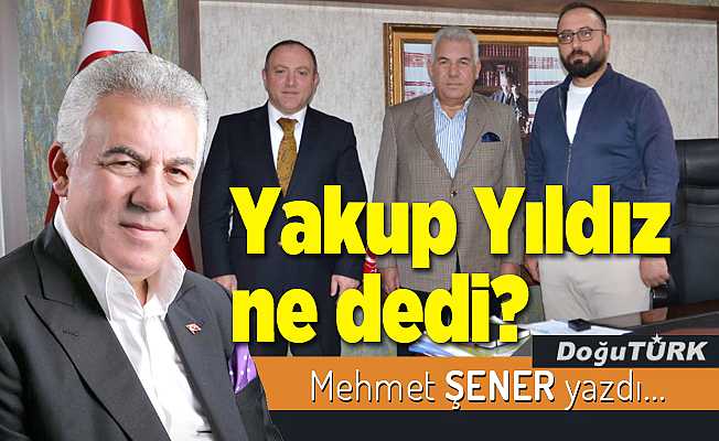 Yakup Yıldız ne dedi?