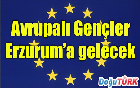 AVRUPALI GENÇLER ERZURUM’A GELECEK 