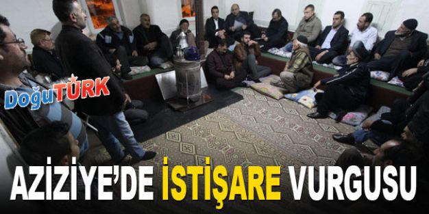 AZİZİYE’DE SORUNLAR İSTİŞARE İLE ÇÖZÜLÜYOR