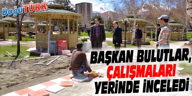 BAŞKAN BULUTLAR, ÇALIŞMALARI YERİNDE İNCELEDİ