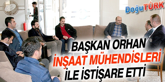 BAŞKAN ORHAN, İNŞAAT MÜHENDİSLERİ İLE İSTİŞARE ETTİ