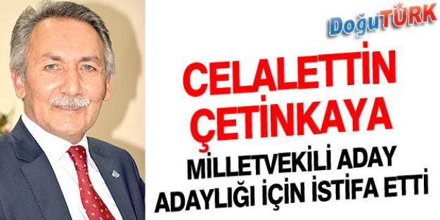 ÇETİNKAYA, MİLLETVEKİLLİĞİ ADAY ADAYLIĞI İÇİN İSTİFA ETTİ