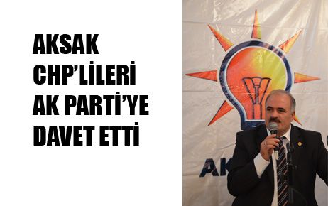 CHP'LİLERİ AK PARTİ'YE DAVET ETTİ