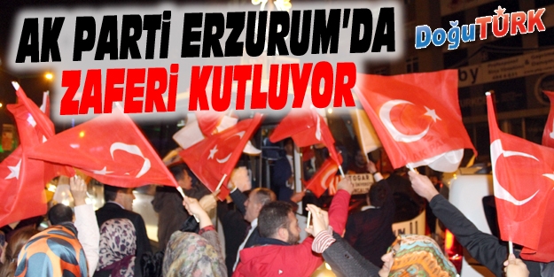 ERZURUM’DA AK PARTİLİLER SOKAĞA DÖKÜLDÜ