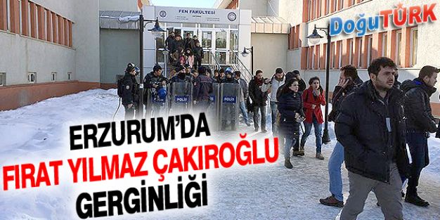 ERZURUM’DA 'FIRAT YILMAZ ÇAKIROĞLU' GERGİNLİĞİ 