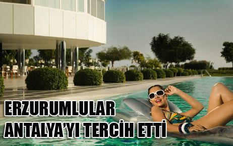 ERZURUMLULAR ANTALYA’YI TERCİH ETTİ