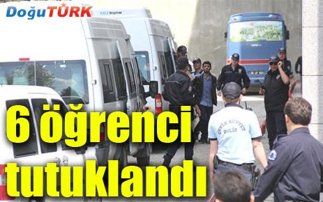 GÖZALTINA ALINAN 20 ÖĞRENCİDEN 6'SI TUTUKLANDI