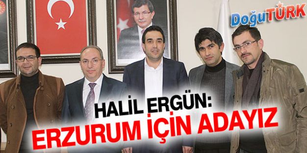 HALİL ERGÜN: ERZURUM IÇIN ADAYIZ