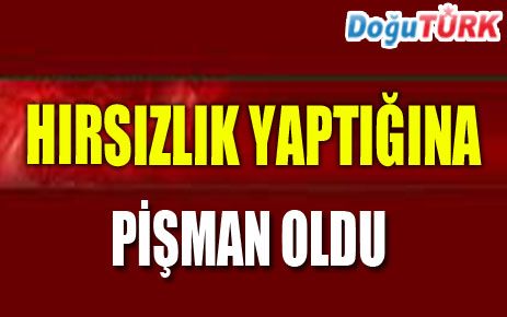 HIRSIZLIK YAPTIĞINA PİŞMAN OLDU