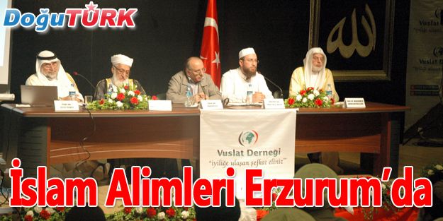 İSLAM ALİMLERİ ERZURUM’DA BULUŞTU