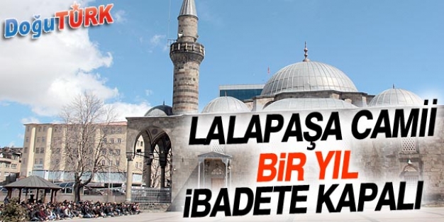 LALAPAŞA CAMİİ, RESTORASYON NEDENİYLE 1 YIL İBADETE KAPATILACAK