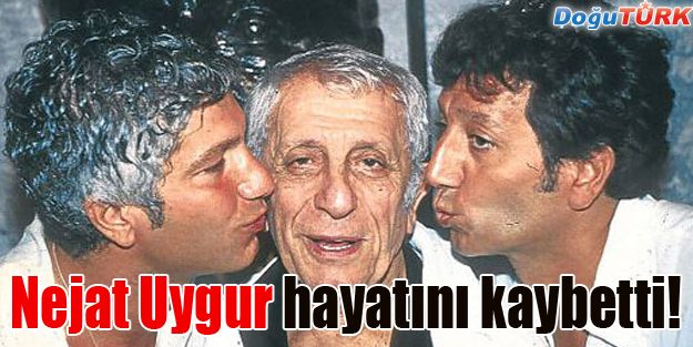  NEJAT UYGUR HAYATINI KAYBETTİ!