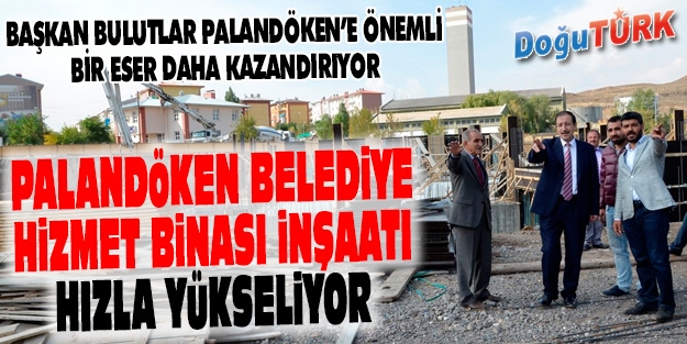 PALANDÖKEN BELEDİYE HİZMET BİNASI İNŞAATI HIZLA YÜKSELİYOR