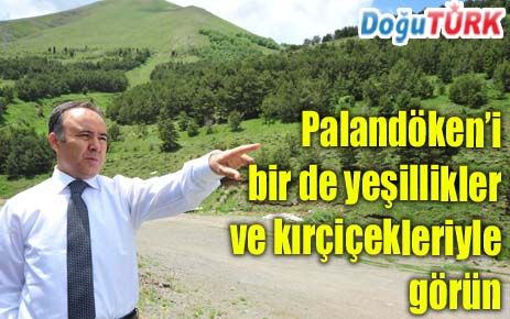 “PALANDÖKEN’İ BİRDE YEŞİLLİKLER VE KIRÇİÇEKLERİYLE GÖRÜN”