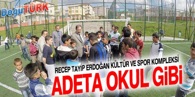 RECEP TAYİP ERDOĞAN KÜLTÜR VE SPOR KOMPLEKSİ ADETA OKUL GİBİ