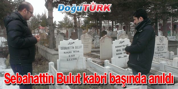 SEBAHATTİN BULUT KABRİ BAŞINDA ANILDI