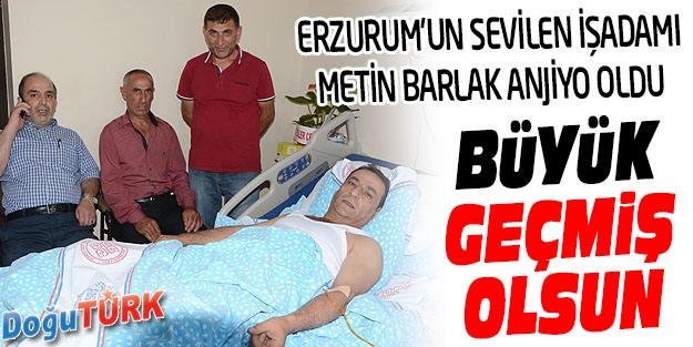 SEVİLEN İŞADAMI METİN BARLAK ANJİYO OLDU