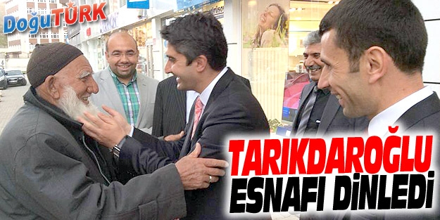 TARIKDAROĞLU, ESNAFIN DERDİNİ DİNLEDİ