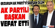 AK PARTİ OLUR İLÇE BAŞKANI VEFAT ETTİ