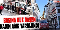 BAŞINA BUZ KÜTLESİ DÜŞEN KADIN AĞIR YARALANDI