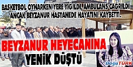 BEYZANUR, HEYECANINA YENİLDİ