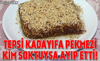 Tepsi kadayıfa pekmezi kim soktuysa ayıp etti!