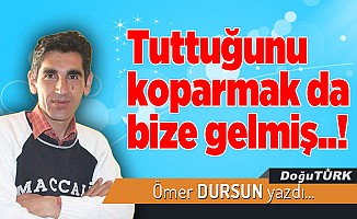 Tuttuğunu koparmak da bize gelmiş..!