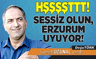 Sessiz olun, Erzurum uyuyor!