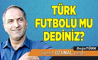 TÜRK FUTBOLU MU DEDİNİZ?